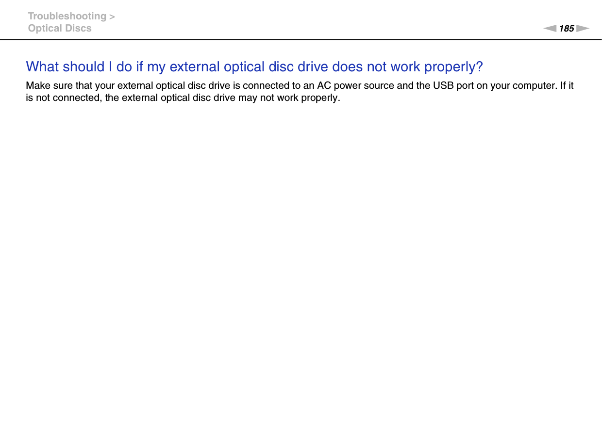185nNTroubleshooting &gt;Optical DiscsWhat should I do if my external optical disc drive does not work properly?Make sure that your external optical disc drive is connected to an AC power source and the USB port on your computer. If it is not connected, the external optical disc drive may not work properly.  