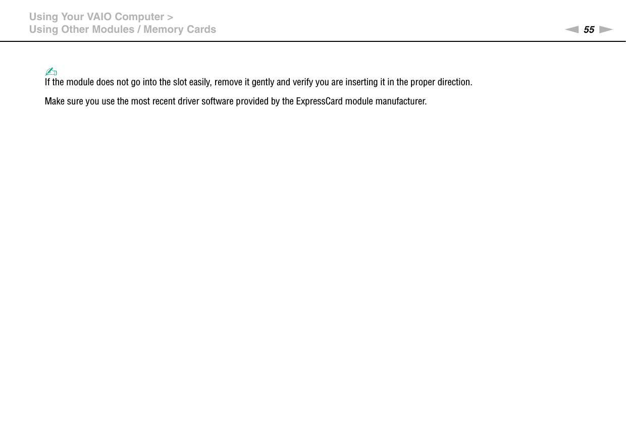 55nNUsing Your VAIO Computer &gt;Using Other Modules / Memory Cards✍If the module does not go into the slot easily, remove it gently and verify you are inserting it in the proper direction.Make sure you use the most recent driver software provided by the ExpressCard module manufacturer.