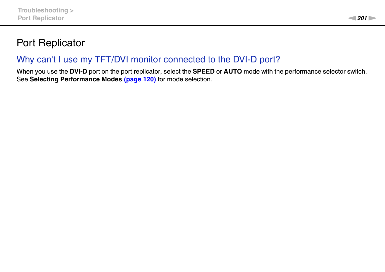 201nNTroubleshooting &gt;Port ReplicatorPort ReplicatorWhy can&apos;t I use my TFT/DVI monitor connected to the DVI-D port?When you use the DVI-D port on the port replicator, select the SPEED or AUTO mode with the performance selector switch. See Selecting Performance Modes (page 120) for mode selection.  