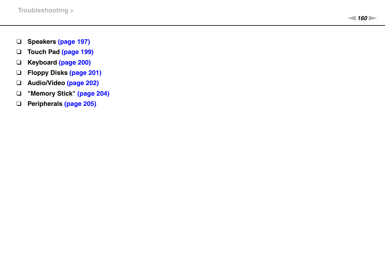 160nNTroubleshooting &gt;❑Speakers (page 197)❑Touch Pad (page 199)❑Keyboard (page 200)❑Floppy Disks (page 201)❑Audio/Video (page 202)❑&quot;Memory Stick&quot; (page 204)❑Peripherals (page 205)