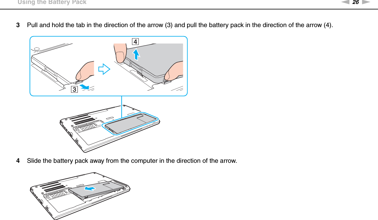 26nNGetting Started &gt;Using the Battery Pack3Pull and hold the tab in the direction of the arrow (3) and pull the battery pack in the direction of the arrow (4).4Slide the battery pack away from the computer in the direction of the arrow.