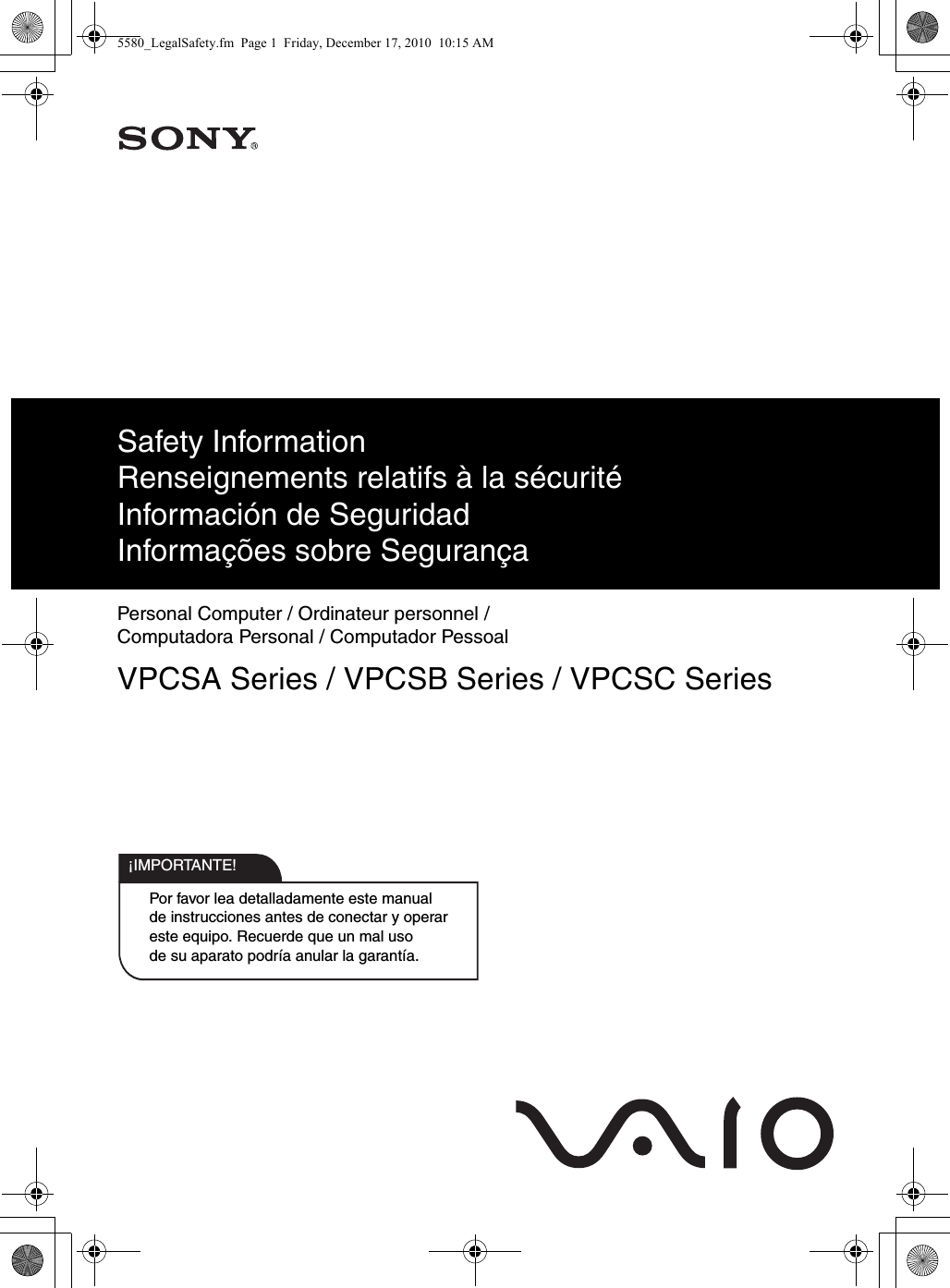 Por favor lea detalladamente este manualde instrucciones antes de conectar y operareste equipo. Recuerde que un mal usode su aparato podría anular la garantía.IMPORTANTE!!Personal Computer / Ordinateur personnel / Computadora Personal / Computador PessoalVPCSA Series / VPCSB Series / VPCSC SeriesSafety InformationRenseignements relatifs à la sécuritéInformación de SeguridadInformações sobre Segurança5580_LegalSafety.fm  Page 1  Friday, December 17, 2010  10:15 AM