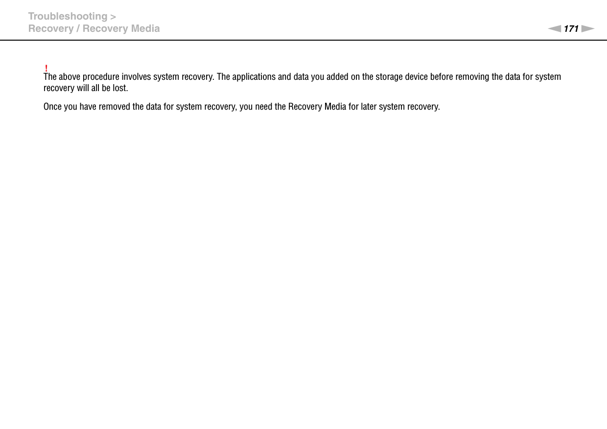 171nNTroubleshooting &gt;Recovery / Recovery Media!The above procedure involves system recovery. The applications and data you added on the storage device before removing the data for system recovery will all be lost.Once you have removed the data for system recovery, you need the Recovery Media for later system recovery.  