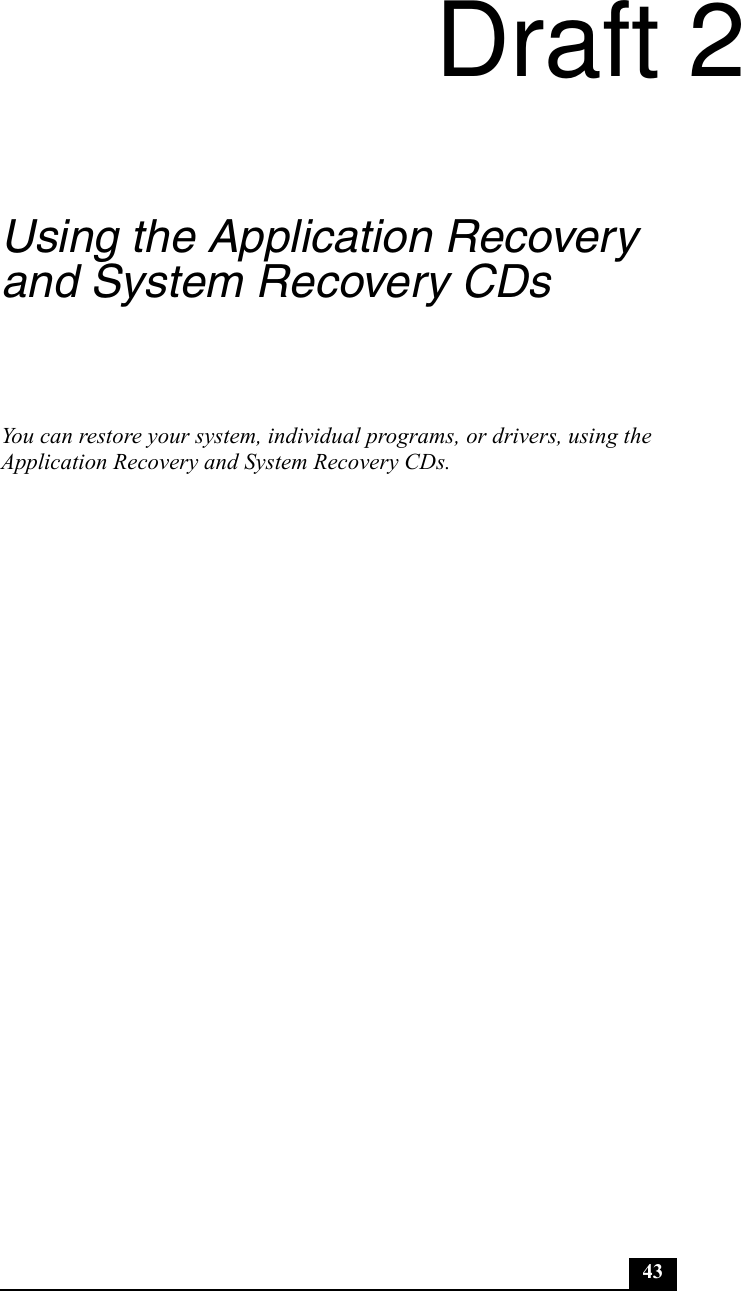 43Using the Application Recovery and System Recovery CDsYou can restore your system, individual programs, or drivers, using the Application Recovery and System Recovery CDs.Draft 2