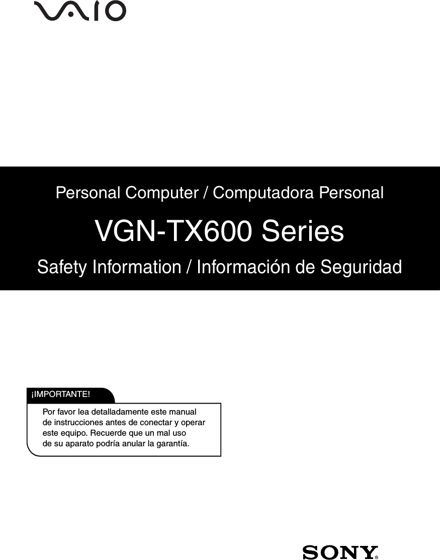 Por favor lea detalladamente este manualde instrucciones antes de conectar y operareste equipo. Recuerde que un mal usode su aparato podría anular la garantía.IMPORTANTE!!Personal Computer / Computadora PersonalVGN-TX600 SeriesSafety Information / Información de Seguridad