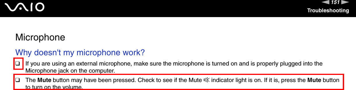 151nNTroubleshootingMicrophoneWhy doesn&apos;t my microphone work? ❑If you are using an external microphone, make sure the microphone is turned on and is properly plugged into the Microphone jack on the computer.❑The Mute button may have been pressed. Check to see if the Mute % indicator light is on. If it is, press the Mute button to turn on the volume.  