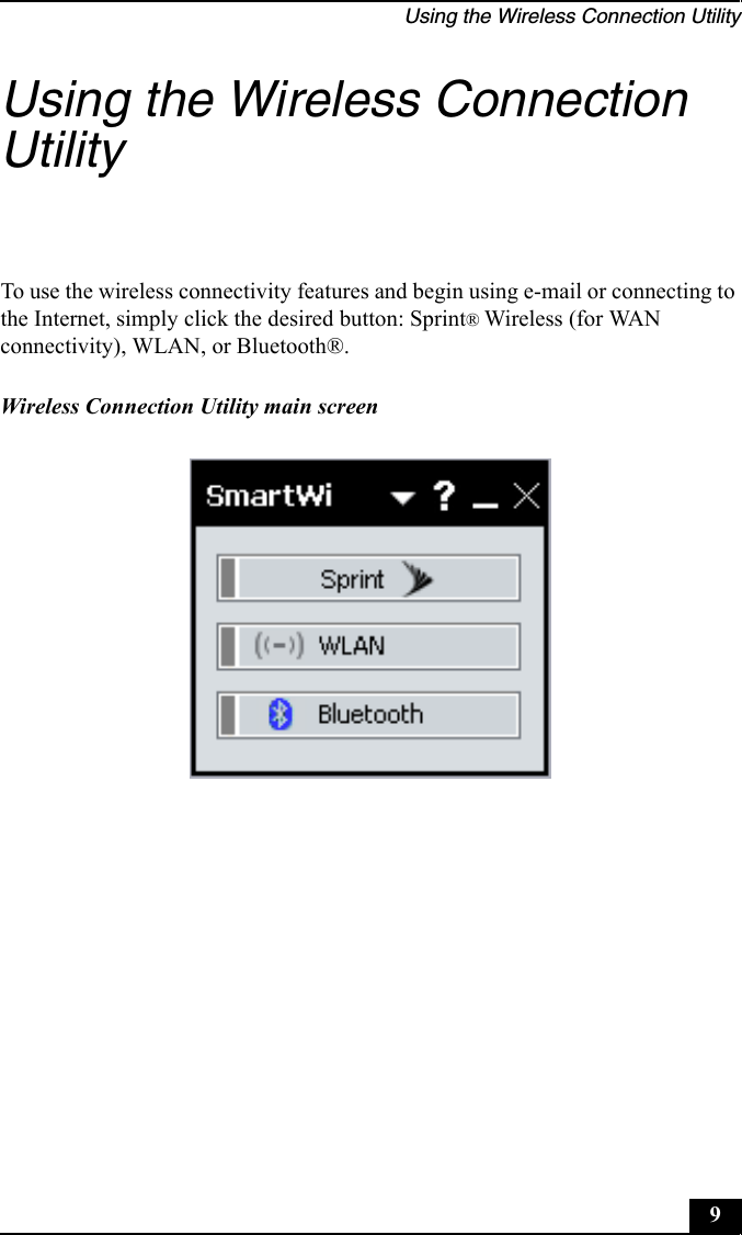 Using the Wireless Connection Utility9Using the Wireless Connection UtilityTo use the wireless connectivity features and begin using e-mail or connecting to the Internet, simply click the desired button: Sprint® Wireless (for WAN connectivity), WLAN, or Bluetooth®.Wireless Connection Utility main screen