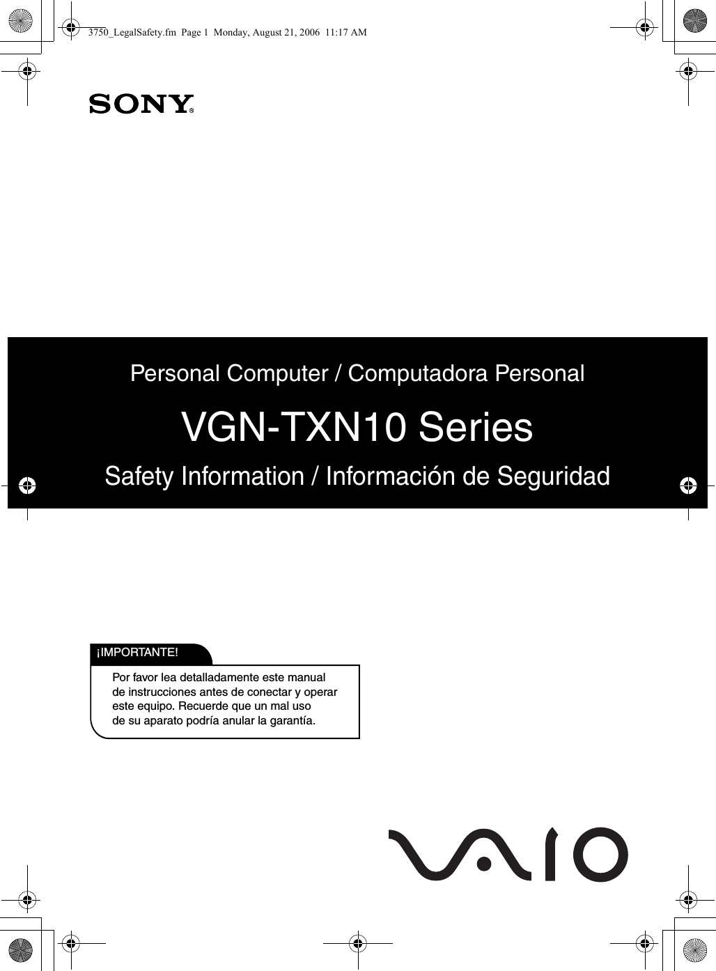 Por favor lea detalladamente este manualde instrucciones antes de conectar y operareste equipo. Recuerde que un mal usode su aparato podría anular la garantía.IMPORTANTE!!Personal Computer / Computadora PersonalVGN-TXN10 SeriesSafety Information / Información de Seguridad3750_LegalSafety.fm  Page 1  Monday, August 21, 2006  11:17 AM