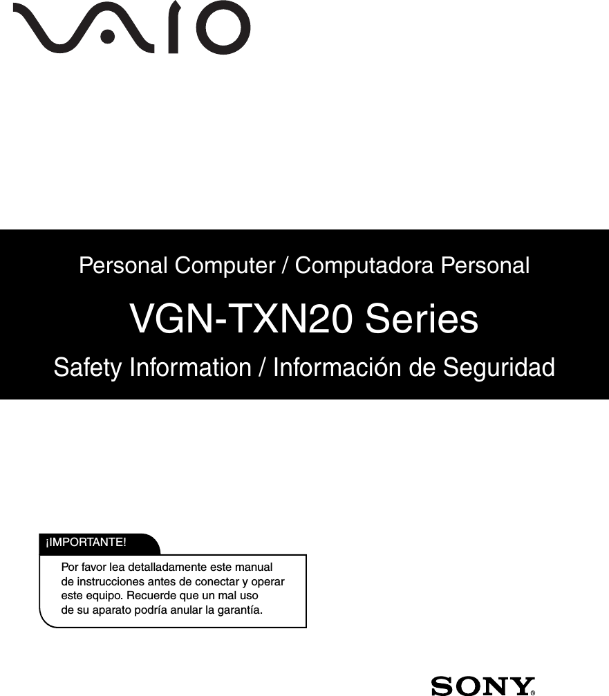 Por favor lea detalladamente este manualde instrucciones antes de conectar y operareste equipo. Recuerde que un mal usode su aparato podría anular la garantía.IMPORTANTE!!Personal Computer / Computadora PersonalVGN-TXN20 SeriesSafety Information / Información de Seguridad