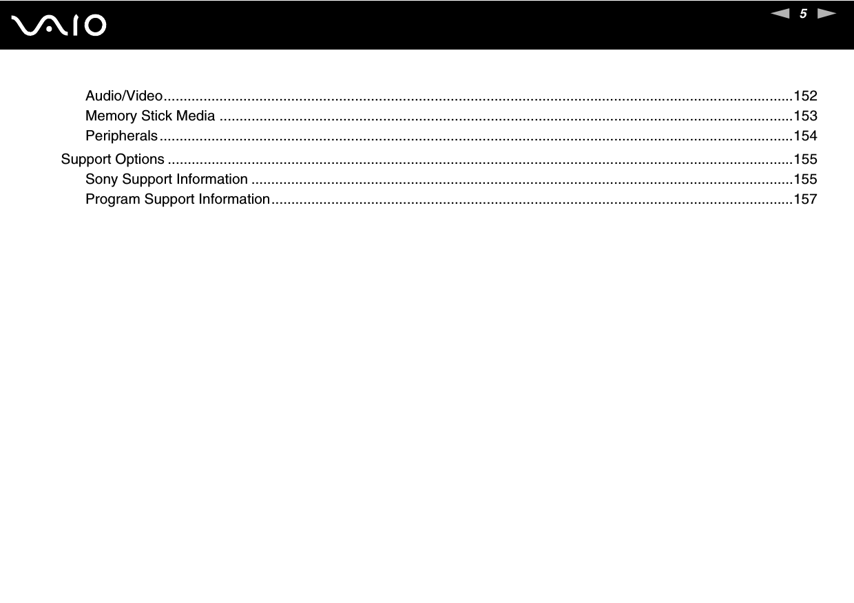 5nNAudio/Video..............................................................................................................................................................152Memory Stick Media ................................................................................................................................................153Peripherals...............................................................................................................................................................154Support Options .............................................................................................................................................................155Sony Support Information ........................................................................................................................................155Program Support Information...................................................................................................................................157