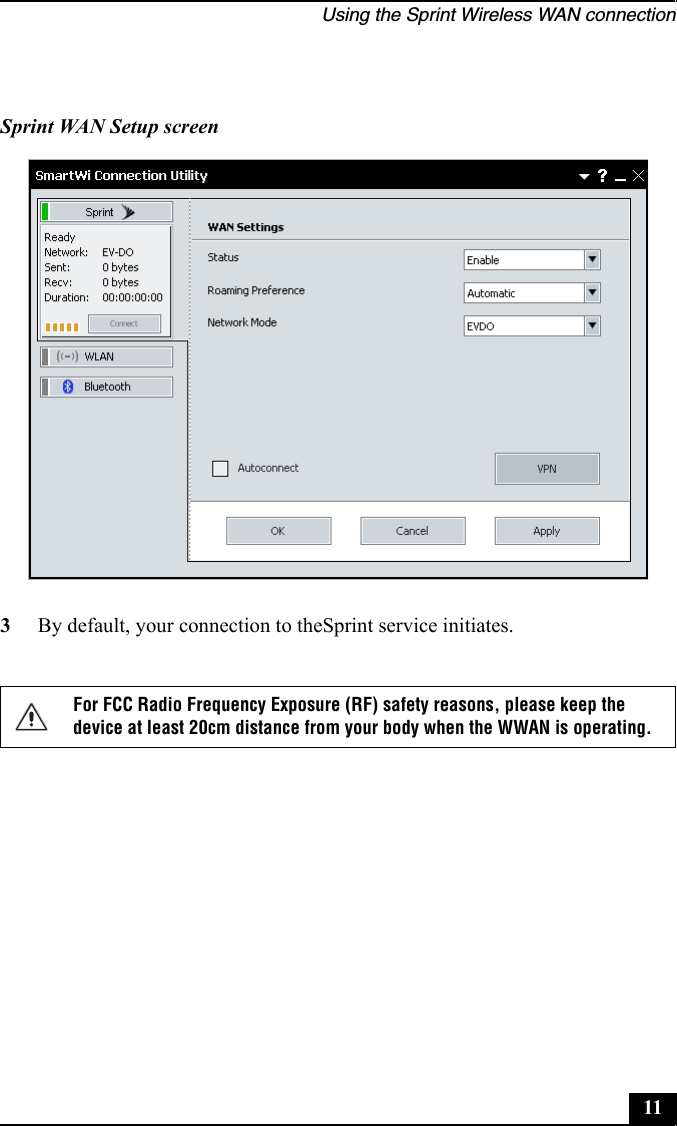 Using the Sprint Wireless WAN connection113By default, your connection to theSprint service initiates.Sprint WAN Setup screenFor FCC Radio Frequency Exposure (RF) safety reasons, please keep the device at least 20cm distance from your body when the WWAN is operating.