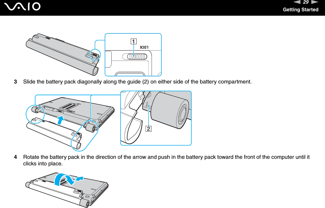 29nNGetting Started3Slide the battery pack diagonally along the guide (2) on either side of the battery compartment.4Rotate the battery pack in the direction of the arrow and push in the battery pack toward the front of the computer until it clicks into place.