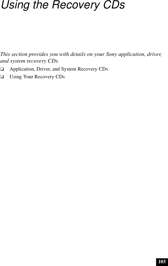 105Using the Recovery CDsThis section provides you with details on your Sony application, driver, and system recovery CDs.❑Application, Driver, and System Recovery CDs❑Using Your Recovery CDs