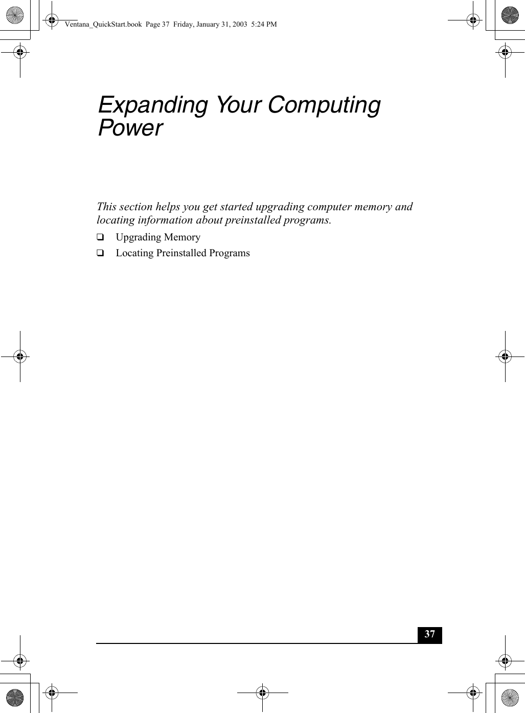 37Expanding Your Computing PowerThis section helps you get started upgrading computer memory and locating information about preinstalled programs. ❑Upgrading Memory❑Locating Preinstalled ProgramsVentana_QuickStart.book  Page 37  Friday, January 31, 2003  5:24 PM