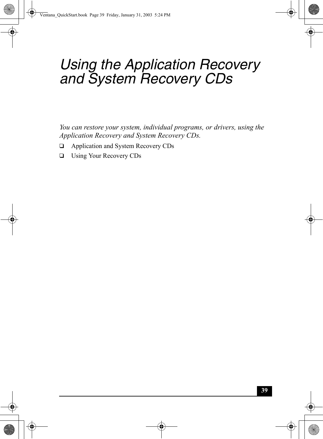 39Using the Application Recovery and System Recovery CDsYou can restore your system, individual programs, or drivers, using the Application Recovery and System Recovery CDs.❑Application and System Recovery CDs❑Using Your Recovery CDsVentana_QuickStart.book  Page 39  Friday, January 31, 2003  5:24 PM