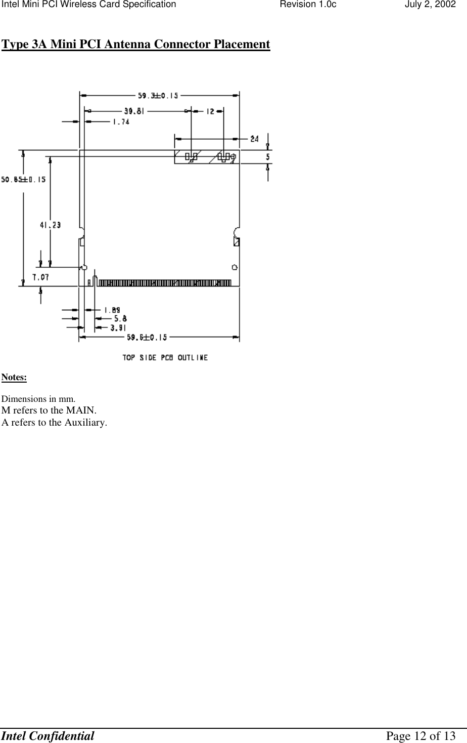 Intel Mini PCI Wireless Card Specification    Revision 1.0c                          July 2, 2002  Intel Confidential    Page 12 of 13  Type 3A Mini PCI Antenna Connector Placement  Notes:  Dimensions in mm. M refers to the MAIN. A refers to the Auxiliary.                         