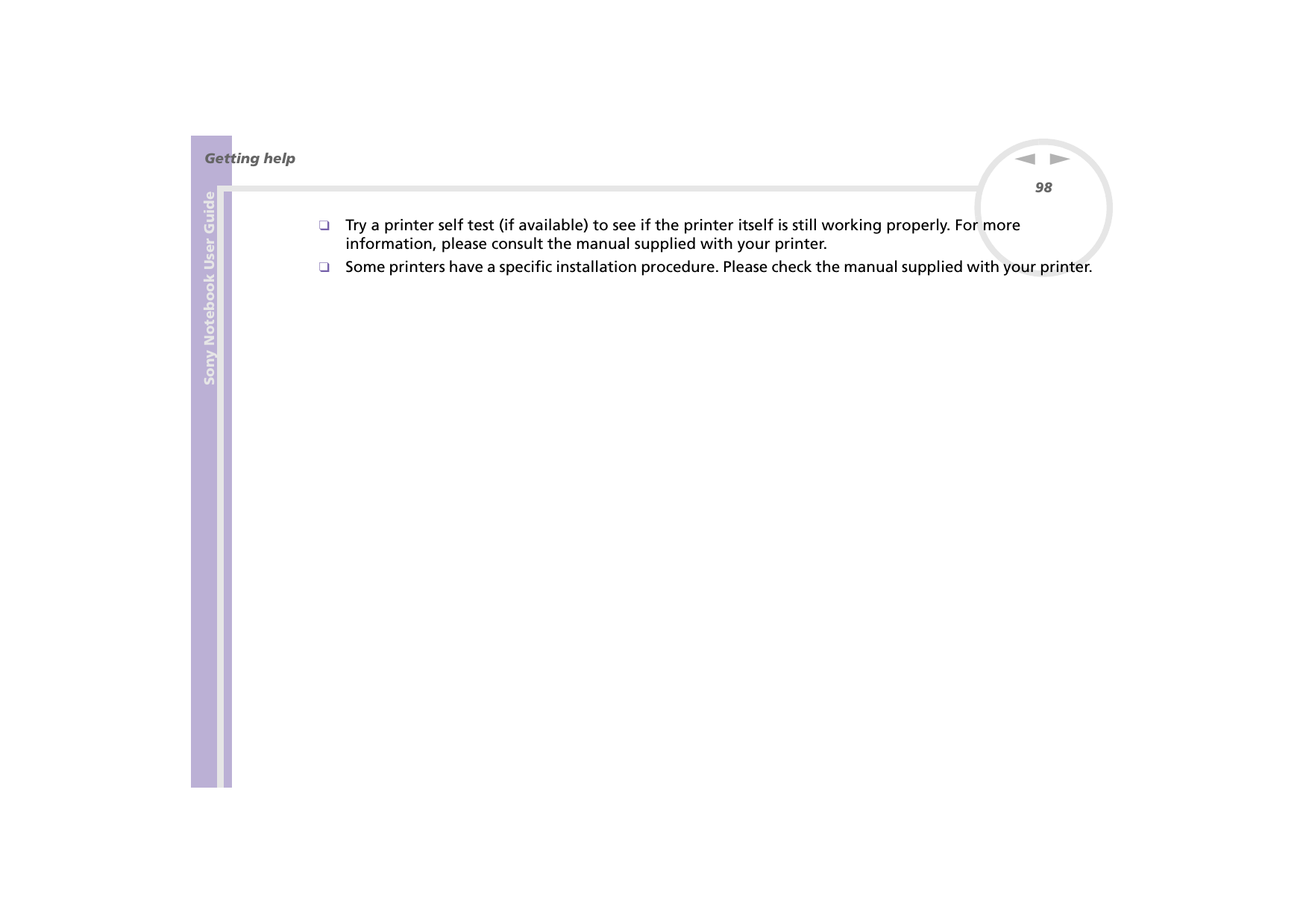 Sony Notebook User GuideGetting help98nN❑Try a printer self test (if available) to see if the printer itself is still working properly. For more information, please consult the manual supplied with your printer.❑Some printers have a specific installation procedure. Please check the manual supplied with your printer.