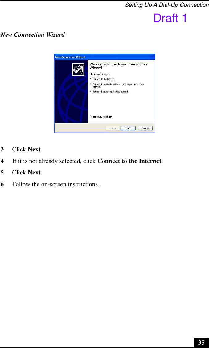 Setting Up A Dial-Up Connection353Click Next.4If it is not already selected, click Connect to the Internet.5Click Next.6Follow the on-screen instructions.New Connection Wizard Draft 1