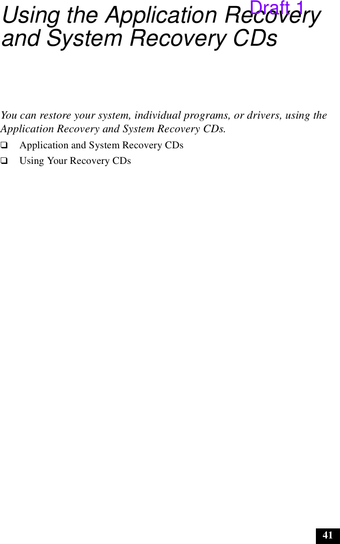 41Using the Application Recovery and System Recovery CDsYou can restore your system, individual programs, or drivers, using the Application Recovery and System Recovery CDs.❑Application and System Recovery CDs❑Using Your Recovery CDsDraft 1