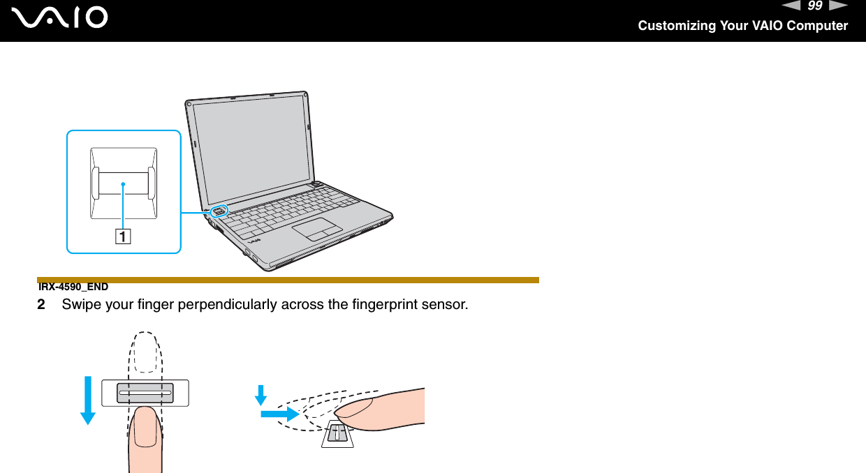 99nNCustomizing Your VAIO ComputerIRX-4590_END2Swipe your finger perpendicularly across the fingerprint sensor.