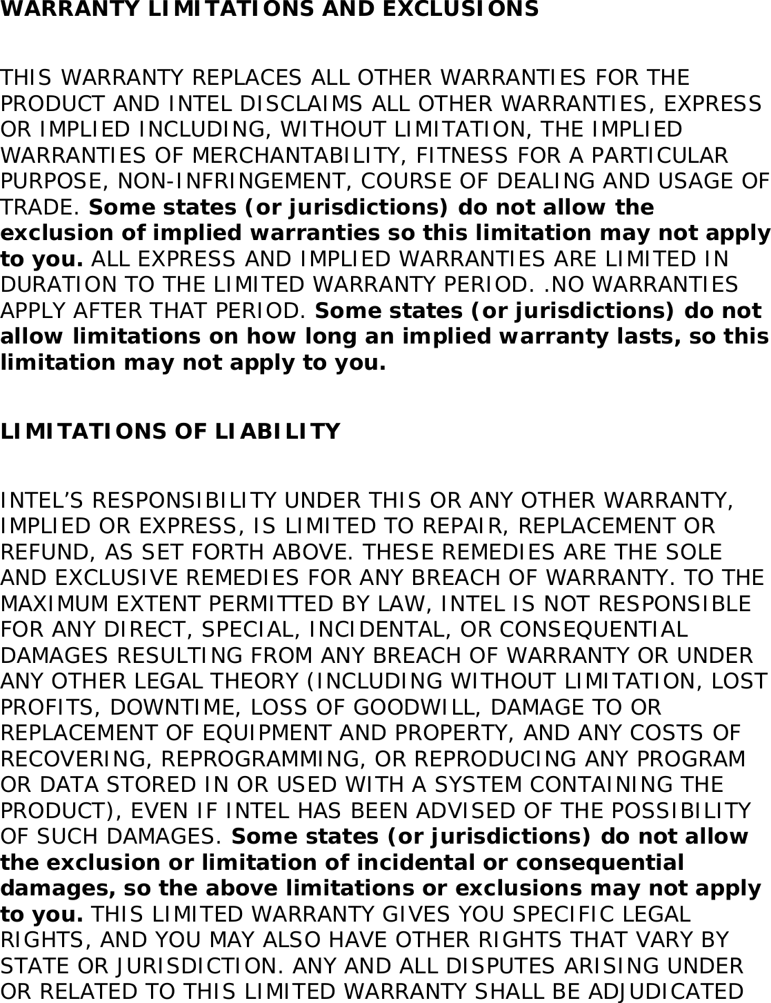 Intel-supplied modifications or corrections to any software provided with or included in the Product.How to Obtain Warranty Service To obtain warranty service for the Product, you may contact your original place of purchase in accordance with its instructions or you may contact Intel. To request warranty service from Intel, you must contact the Intel Customer Support (&quot;ICS&quot;) center in your region (http://support.intel.com/support/notebook/centrino/sb/CS-009883.htm) within the warranty period during normal business hours (local time), excluding holidays and return the Product to the designated ICS center. Please be prepared to provide: (1) your name, mailing address, email address, telephone numbers and, in the USA, valid credit card information; (2) proof of purchase; (3) model name and product identification number found on the Product; and (4) an explanation of the problem. The Customer Service Representative may need additional information from you depending on the nature of the problem. Upon ICS’s verification that the Product is eligible for warranty service, you will be issued a Return Material Authorization (&quot;RMA&quot;) number and provided with instructions for returning the Product to the designated ICS center. When you return the Product to the ICS center, you must include the RMA number on the outside of the package. Intel will not accept any returned Product without an RMA number, or that has an invalid RMA number, on the package. You must deliver the returned Product to the designated ICS center in the original or equivalent packaging, with shipping charges pre-paid (within the USA), and assume the risk of damage or loss during shipment. Intel may elect to repair or replace the Product with either a new or reconditioned Product or components, as Intel deems appropriate. The repaired or replaced product will be shipped to you at the expense of Intel within a reasonable period of time after receipt of the returned Product by ICS. The returned Product shall become Intel’s property on receipt by ICS. The replacement product is warranted under this written warranty and is subject to the same limitations of liability and exclusions for ninety (90) days or the remainder of the original warranty period, whichever is longer. If Intel replaces the Product, the Limited Warranty period for the replacement Product is not extended.