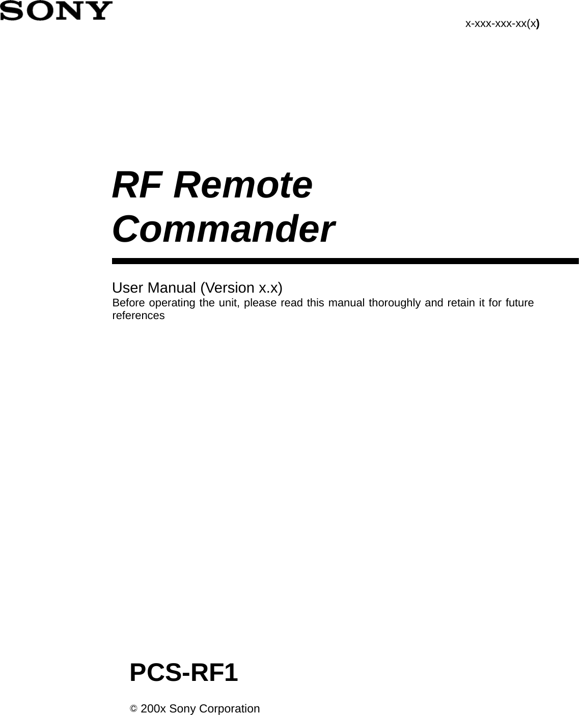             RF Remote   Commander    User Manual (Version x.x) Before operating the unit, please read this manual thoroughly and retain it for future references PCS-RF1© 200x Sony Corporationx-xxx-xxx-xx(x)