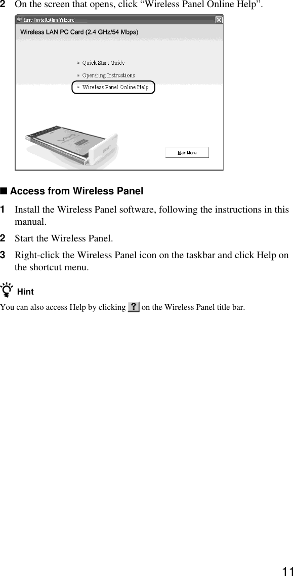 112On the screen that opens, click “Wireless Panel Online Help”.■Access from Wireless Panel1Install the Wireless Panel software, following the instructions in thismanual.2Start the Wireless Panel.3Right-click the Wireless Panel icon on the taskbar and click Help onthe shortcut menu.z HintYou can also access Help by clicking   on the Wireless Panel title bar.
