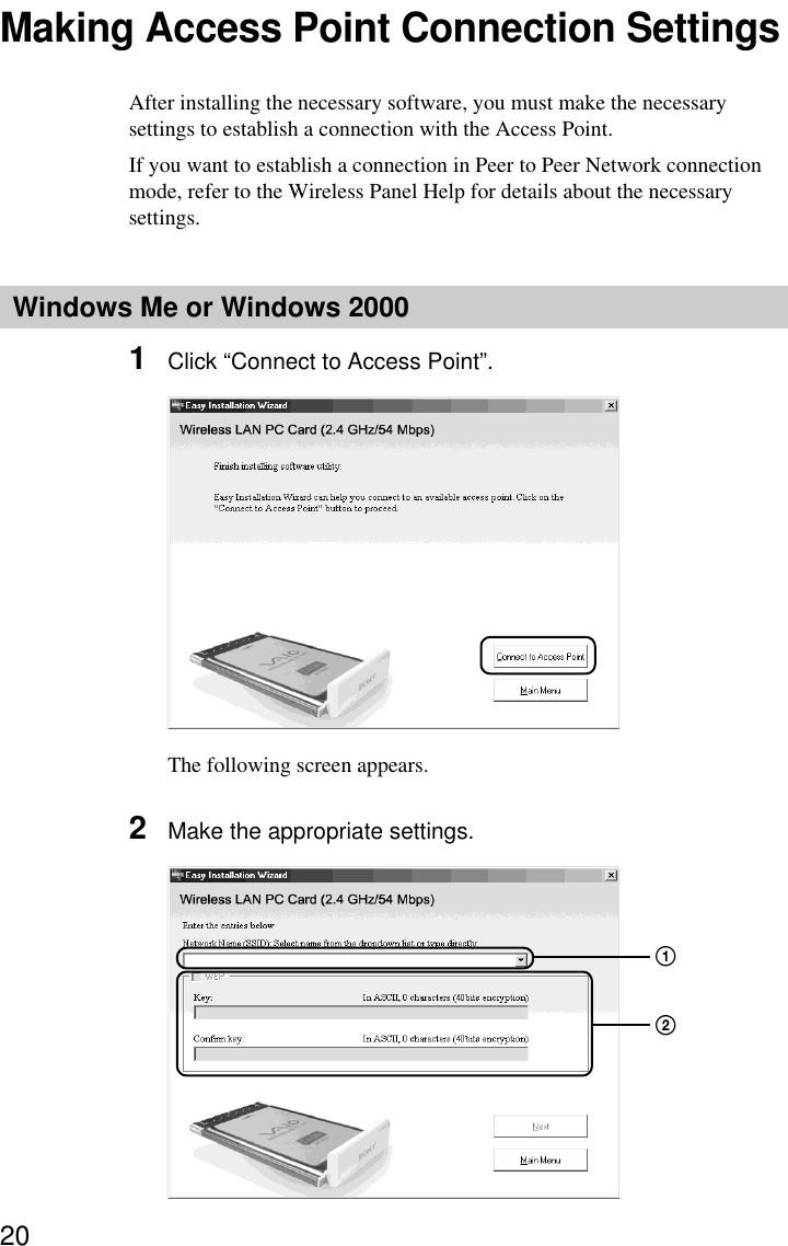 20Making Access Point Connection SettingsAfter installing the necessary software, you must make the necessarysettings to establish a connection with the Access Point.If you want to establish a connection in Peer to Peer Network connectionmode, refer to the Wireless Panel Help for details about the necessarysettings.Windows Me or Windows 20001Click “Connect to Access Point”.The following screen appears.2Make the appropriate settings.21
