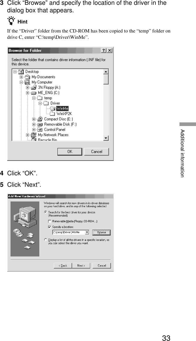 33Additional information3Click “Browse” and specify the location of the driver in thedialog box that appears.z HintIf the “Driver” folder from the CD-ROM has been copied to the “temp” folder ondrive C, enter “C:\temp\Driver\WinMe”.4Click “OK”.5Click “Next”.
