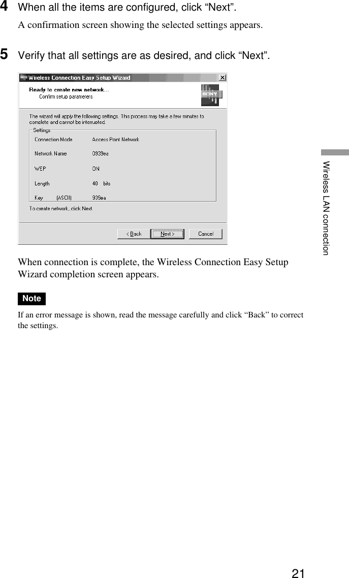 21Wireless LAN connection4When all the items are configured, click “Next”.A confirmation screen showing the selected settings appears.5Verify that all settings are as desired, and click “Next”.When connection is complete, the Wireless Connection Easy SetupWizard completion screen appears.NoteIf an error message is shown, read the message carefully and click “Back” to correctthe settings.