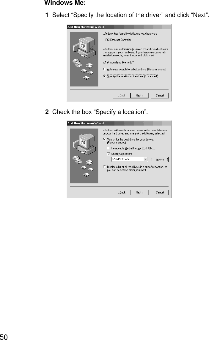 50Windows Me:1Select “Specify the location of the driver” and click “Next”.2Check the box “Specify a location”.