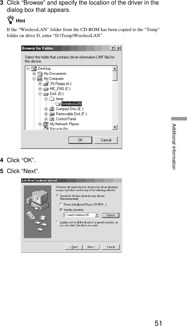 51Additional information3Click “Browse” and specify the location of the driver in thedialog box that appears.z HintIf the “WirelessLAN” folder from the CD-ROM has been copied to the “Temp”folder on drive D, enter “D:\Temp\WirelessLAN”.4Click “OK”.5Click “Next”.
