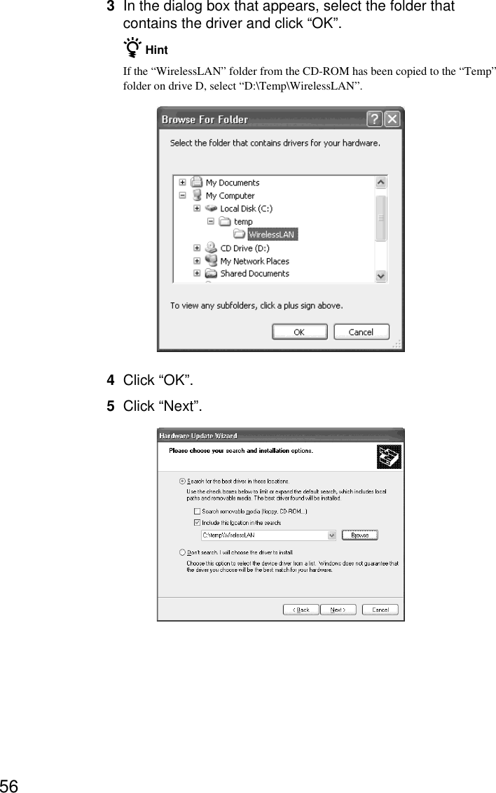 563In the dialog box that appears, select the folder thatcontains the driver and click “OK”.z HintIf the “WirelessLAN” folder from the CD-ROM has been copied to the “Temp”folder on drive D, select “D:\Temp\WirelessLAN”.4Click “OK”.5Click “Next”.