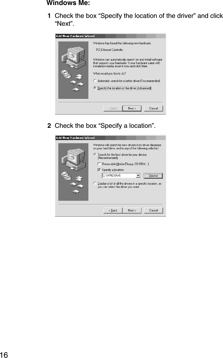 16Windows Me:1Check the box “Specify the location of the driver” and click“Next”.2Check the box “Specify a location”.