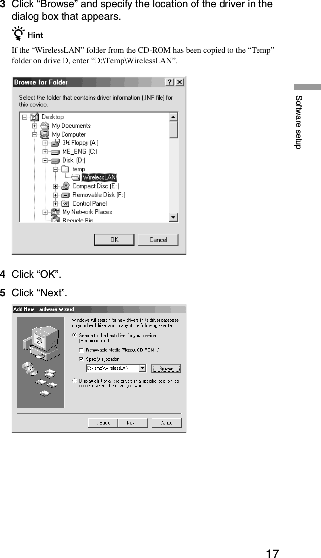 17Software setup3Click “Browse” and specify the location of the driver in thedialog box that appears.z HintIf the “WirelessLAN” folder from the CD-ROM has been copied to the “Temp”folder on drive D, enter “D:\Temp\WirelessLAN”.4Click “OK”.5Click “Next”.