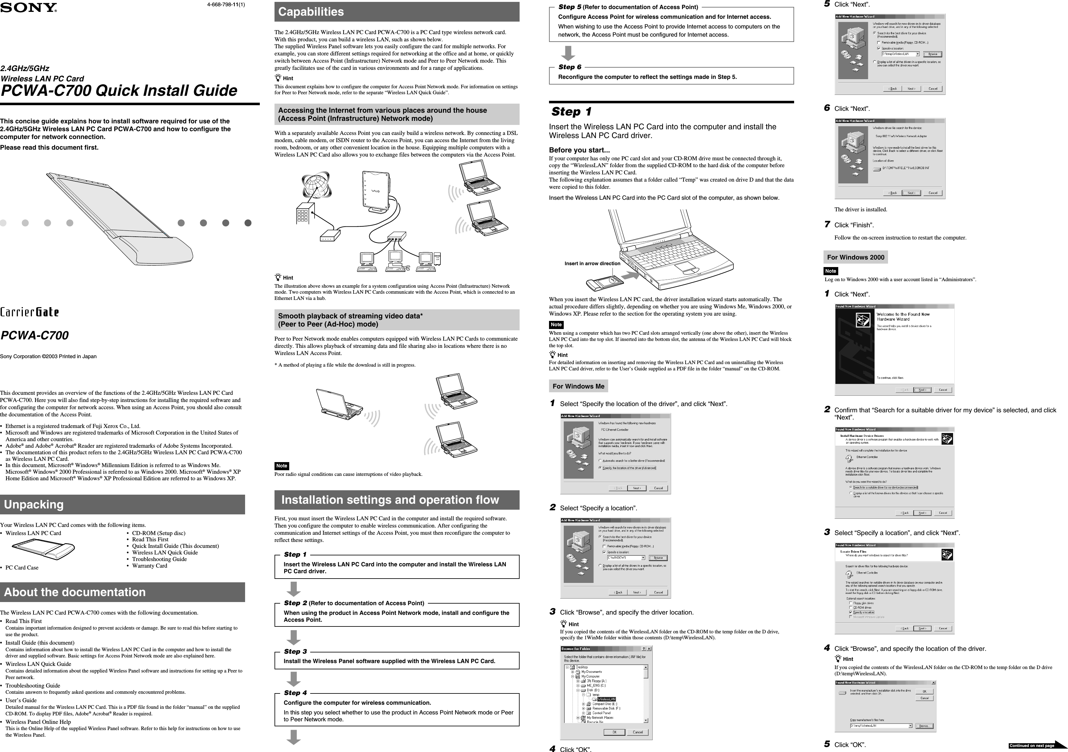 2.4GHz/5GHzWireless LAN PC CardPCWA-C700 Quick Install GuideThis concise guide explains how to install software required for use of the2.4GHz/5GHz Wireless LAN PC Card PCWA-C700 and how to configure thecomputer for network connection.Please read this document first.This document provides an overview of the functions of the 2.4GHz/5GHz Wireless LAN PC CardPCWA-C700. Here you will also find step-by-step instructions for installing the required software andfor configuring the computer for network access. When using an Access Point, you should also consultthe documentation of the Access Point.• Ethernet is a registered trademark of Fuji Xerox Co., Ltd.• Microsoft and Windows are registered trademarks of Microsoft Corporation in the United States ofAmerica and other countries.• Adobe® and Adobe® Acrobat® Reader are registered trademarks of Adobe Systems Incorporated.• The documentation of this product refers to the 2.4GHz/5GHz Wireless LAN PC Card PCWA-C700as Wireless LAN PC Card.• In this document, Microsoft® Windows® Millennium Edition is referred to as Windows Me.Microsoft® Windows® 2000 Professional is referred to as Windows 2000. Microsoft® Windows® XPHome Edition and Microsoft® Windows® XP Professional Edition are referred to as Windows XP.UnpackingYour Wireless LAN PC Card comes with the following items.CapabilitiesThe 2.4GHz/5GHz Wireless LAN PC Card PCWA-C700 is a PC Card type wireless network card.With this product, you can build a wireless LAN, such as shown below.The supplied Wireless Panel software lets you easily configure the card for multiple networks. Forexample, you can store different settings required for networking at the office and at home, or quicklyswitch between Access Point (Infrastructure) Network mode and Peer to Peer Network mode. Thisgreatly facilitates use of the card in various environments and for a range of applications.z HintThis document explains how to configure the computer for Access Point Network mode. For information on settingsfor Peer to Peer Network mode, refer to the separate “Wireless LAN Quick Guide”.Accessing the Internet from various places around the house(Access Point (Infrastructure) Network mode)With a separately available Access Point you can easily build a wireless network. By connecting a DSLmodem, cable modem, or ISDN router to the Access Point, you can access the Internet from the livingroom, bedroom, or any other convenient location in the house. Equipping multiple computers with aWireless LAN PC Card also allows you to exchange files between the computers via the Access Point.z HintThe illustration above shows an example for a system configuration using Access Point (Infrastructure) Networkmode. Two computers with Wireless LAN PC Cards communicate with the Access Point, which is connected to anEthernet LAN via a hub.Smooth playback of streaming video data*(Peer to Peer (Ad-Hoc) mode)Peer to Peer Network mode enables computers equipped with Wireless LAN PC Cards to communicatedirectly. This allows playback of streaming data and file sharing also in locations where there is noWireless LAN Access Point.* A method of playing a file while the download is still in progress.NotePoor radio signal conditions can cause interruptions of video playback. Installation settings and operation flowFirst, you must insert the Wireless LAN PC Card in the computer and install the required software.Then you configure the computer to enable wireless communication. After configuring thecommunication and Internet settings of the Access Point, you must then reconfigure the computer toreflect these settings.Step 1Insert the Wireless LAN PC Card into the computer and install the Wireless LANPC Card driver.Step 2 (Refer to documentation of Access Point)When using the product in Access Point Network mode, install and configure theAccess Point.Step 3Install the Wireless Panel software supplied with the Wireless LAN PC Card.Step 4Configure the computer for wireless communication.In this step you select whether to use the product in Access Point Network mode or Peerto Peer Network mode.Step 5 (Refer to documentation of Access Point)Configure Access Point for wireless communication and for Internet access.When wishing to use the Access Point to provide Internet access to computers on thenetwork, the Access Point must be configured for Internet access.Step 6Reconfigure the computer to reflect the settings made in Step 5.Step 1Insert the Wireless LAN PC Card into the computer and install theWireless LAN PC Card driver.Before you start...If your computer has only one PC card slot and your CD-ROM drive must be connected through it,copy the “WirelessLAN” folder from the supplied CD-ROM to the hard disk of the computer beforeinserting the Wireless LAN PC Card.The following explanation assumes that a folder called “Temp” was created on drive D and that the datawere copied to this folder.Insert the Wireless LAN PC Card into the PC Card slot of the computer, as shown below.When you insert the Wireless LAN PC card, the driver installation wizard starts automatically. Theactual procedure differs slightly, depending on whether you are using Windows Me, Windows 2000, orWindows XP. Please refer to the section for the operating system you are using.NoteWhen using a computer which has two PC Card slots arranged vertically (one above the other), insert the WirelessLAN PC Card into the top slot. If inserted into the bottom slot, the antenna of the Wireless LAN PC Card will blockthe top slot.z HintFor detailed information on inserting and removing the Wireless LAN PC Card and on uninstalling the WirelessLAN PC Card driver, refer to the User’s Guide supplied as a PDF file in the folder “manual” on the CD-ROM.For Windows Me1Select “Specify the location of the driver”, and click “Next”.2Select “Specify a location”.3Click “Browse”, and specify the driver location.z HintIf you copied the contents of the WirelessLAN folder on the CD-ROM to the temp folder on the D drive,specify the 1WinMe folder within those contents (D:\temp\WirelessLAN).4Click “OK”.5Click “Next”.6Click “Next”.The driver is installed.7Click “Finish”.Follow the on-screen instruction to restart the computer.For Windows 2000Note Log on to Windows 2000 with a user account listed in “Administrators”.1Click “Next”.2Confirm that “Search for a suitable driver for my device” is selected, and click“Next”.3Select “Specify a location”, and click “Next”.4Click “Browse”, and specify the location of the driver.z HintIf you copied the contents of the WirelessLAN folder on the CD-ROM to the temp folder on the D drive(D:\temp\WirelessLAN).5Click “OK”.Sony Corporation ©2003 Printed in JapanPCWA-C7004-668-798-11(1)• Wireless LAN PC Card• PC Card Case• CD-ROM (Setup disc)• Read This First• Quick Install Guide (This document)• Wireless LAN Quick Guide• Troubleshooting Guide• Warranty CardAbout the documentationThe Wireless LAN PC Card PCWA-C700 comes with the following documentation.• Read This FirstContains important information designed to prevent accidents or damage. Be sure to read this before starting touse the product.• Install Guide (this document)Contains information about how to install the Wireless LAN PC Card in the computer and how to install thedriver and supplied software. Basic settings for Access Point Network mode are also explained here.• Wireless LAN Quick GuideContains detailed information about the supplied Wireless Panel software and instructions for setting up a Peer toPeer network.• Troubleshooting GuideContains answers to frequently asked questions and commonly encountered problems.• User’s GuideDetailed manual for the Wireless LAN PC Card. This is a PDF file found in the folder “manual” on the suppliedCD-ROM. To display PDF files, Adobe® Acrobat® Reader is required.• Wireless Panel Online HelpThis is the Online Help of the supplied Wireless Panel software. Refer to this help for instructions on how to usethe Wireless Panel.Insert in arrow directionContinued on next page