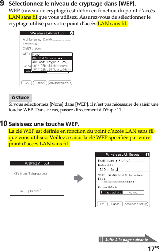 17FR9Sélectionnez le niveau de cryptage dans [WEP].WEP (niveau de cryptage) est défini en fonction du point d’accèsLAN sans fil que vous utilisez. Assurez-vous de sélectionner lecryptage utilisé par votre point d’accès LAN sans fil.AstuceSi vous sélectionnez [None] dans [WEP], il n’est pas nécessaire de saisir unetouche WEP. Dans ce cas, passez directement à l’étape 11.10Saisissez une touche WEP.La clé WEP est définie en fonction du point d’accès LAN sans filque vous utilisez. Veillez à saisir la clé WEP spécifiée par votrepoint d’accès LAN sans fil.b