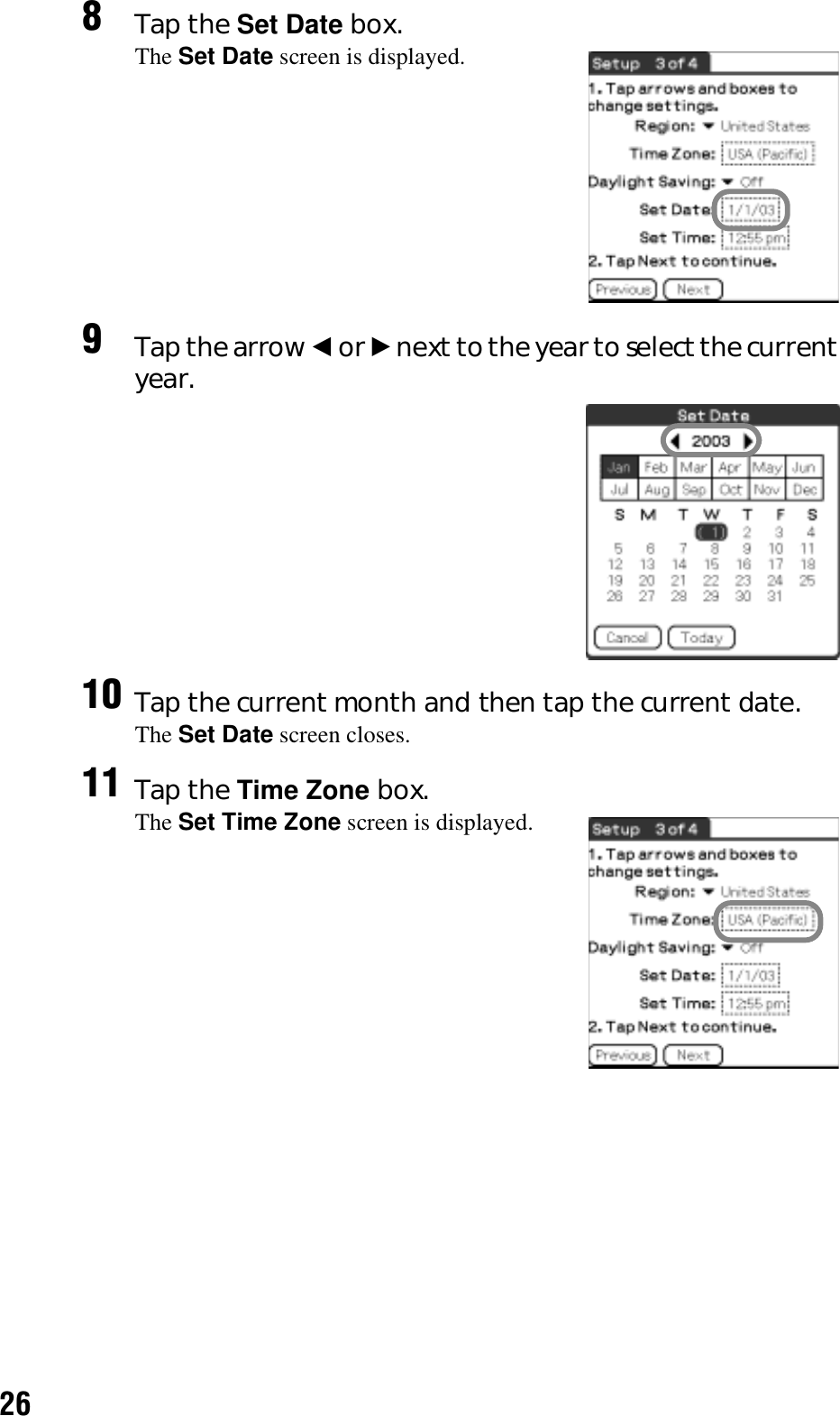 268Tap the Set Date box.The Set Date screen is displayed.9Tap the arrow b or B next to the year to select the current year.10 Tap the current month and then tap the current date.The Set Date screen closes.11 Tap the Time Zone box.The Set Time Zone screen is displayed.