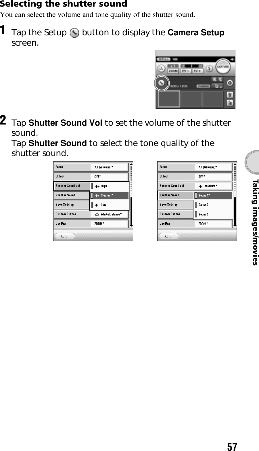 57Taking images/moviesSelecting the shutter soundYou can select the volume and tone quality of the shutter sound.1Tap the Setup   button to display the Camera Setup screen.2Tap Shutter Sound Vol to set the volume of the shutter sound.Tap Shutter Sound to select the tone quality of the shutter sound.