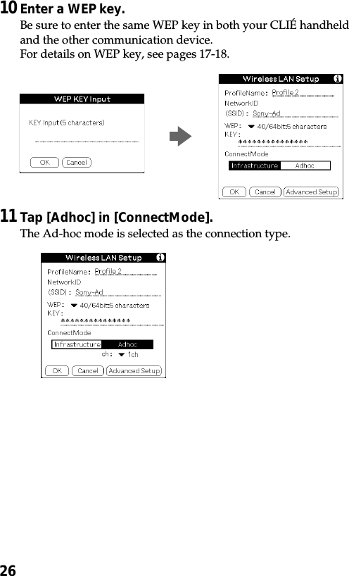 2610Enter a WEP key.Be sure to enter the same WEP key in both your CLIÉ handheldand the other communication device.For details on WEP key, see pages 17-18.11Tap [Adhoc] in [ConnectMode].The Ad-hoc mode is selected as the connection type.b