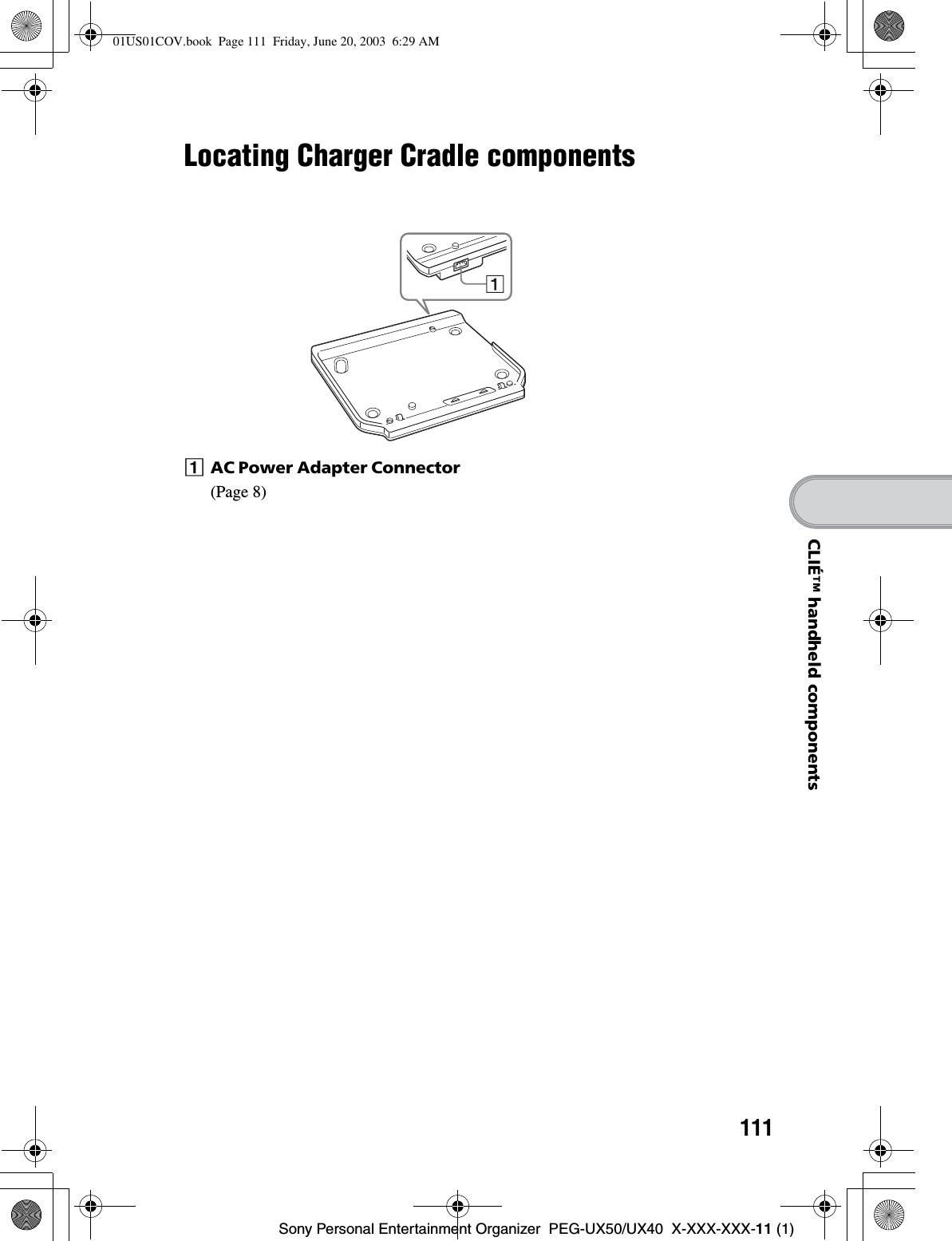 111Sony Personal Entertainment Organizer  PEG-UX50/UX40  X-XXX-XXX-11 (1)CLIÉ™ handheld componentsLocating Charger Cradle componentsAAC Power Adapter Connector(Page 8)01US01COV.book  Page 111  Friday, June 20, 2003  6:29 AM