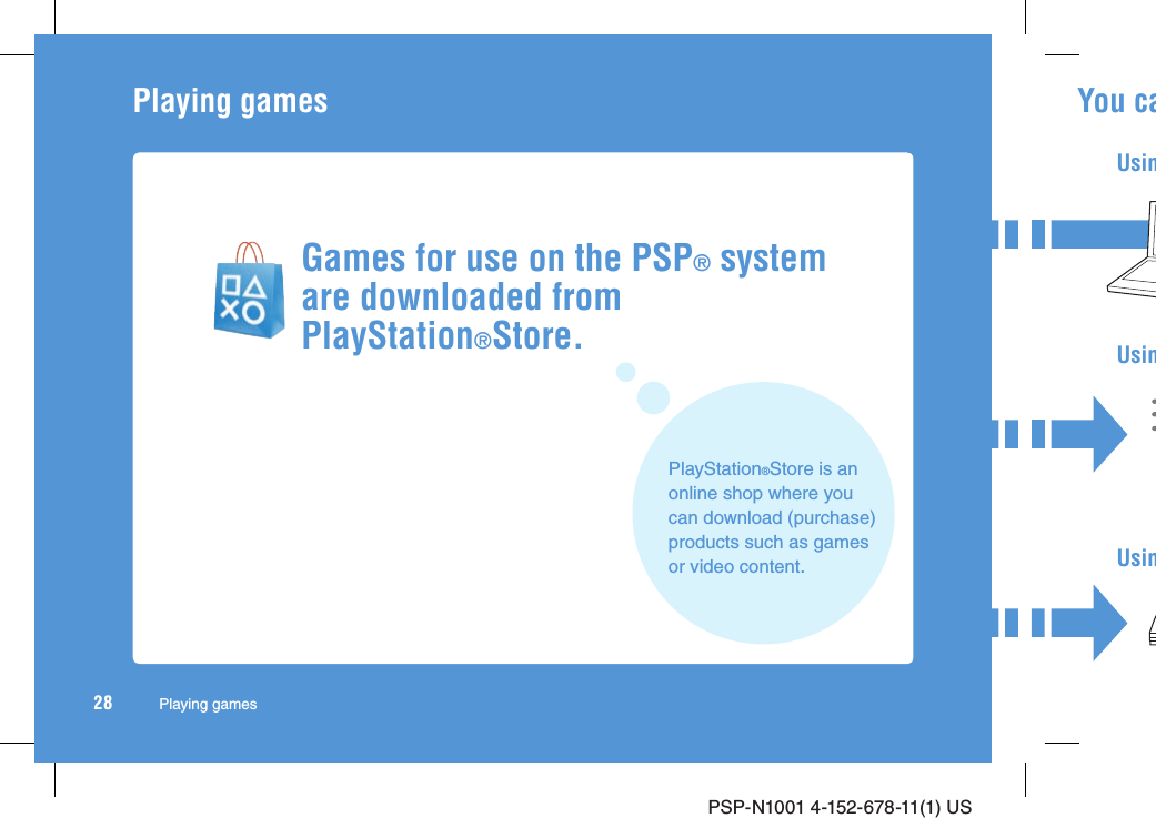 PSP-N1001 4-152-678-11(1) US2828 Playing gamesPlaying gamesGames for use on the PSP® system are downloaded from PlayStation®Store.You caUsinUsinUsinPlayStation®Store is an online shop where you can download (purchase) products such as games or video content.