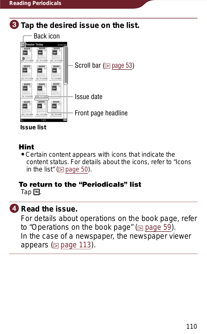 110Reading PeriodicalsɠTap the desired issue on the list.Back iconScroll bar (page 53)Issue listIssue dateFront page headlineHintˎCertain content appears with icons that indicate the content status. For details about the icons, refer to “Icons in the list” (page 50).To return to the “Periodicals” listTap  .ɡRead the issue.For details about operations on the book page, refer to “Operations on the book page” (page 59).In the case of a newspaper, the newspaper viewer appears (page 113).