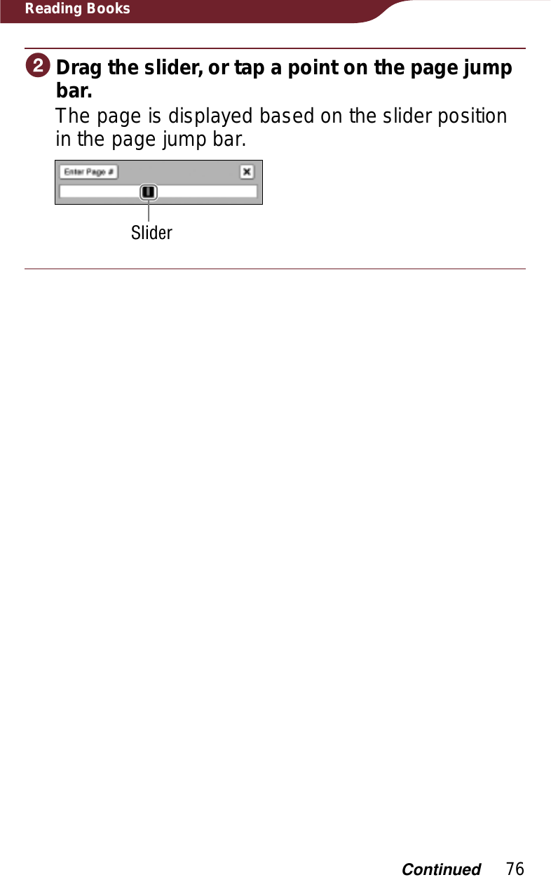 76Reading Books̾Drag the slider, or tap a point on the page jump bar.The page is displayed based on the slider position in the page jump bar.SliderContinued