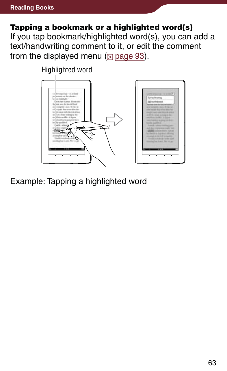 63Reading BooksTapping a bookmark or a highlighted word(s)If you tap bookmark/highlighted word(s), you can add a text/handwriting comment to it, or edit the comment from the displayed menu (  page 93).Highlighted wordExample: Tapping a highlighted word