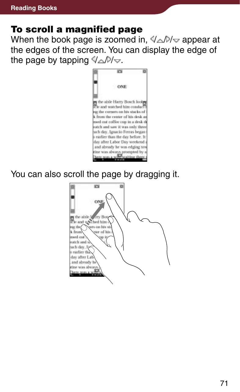 71Reading BooksTo scroll a magnified pageWhen the book page is zoomed in,  / / /  appear at the edges of the screen. You can display the edge of the page by tapping  / / / .You can also scroll the page by dragging it.