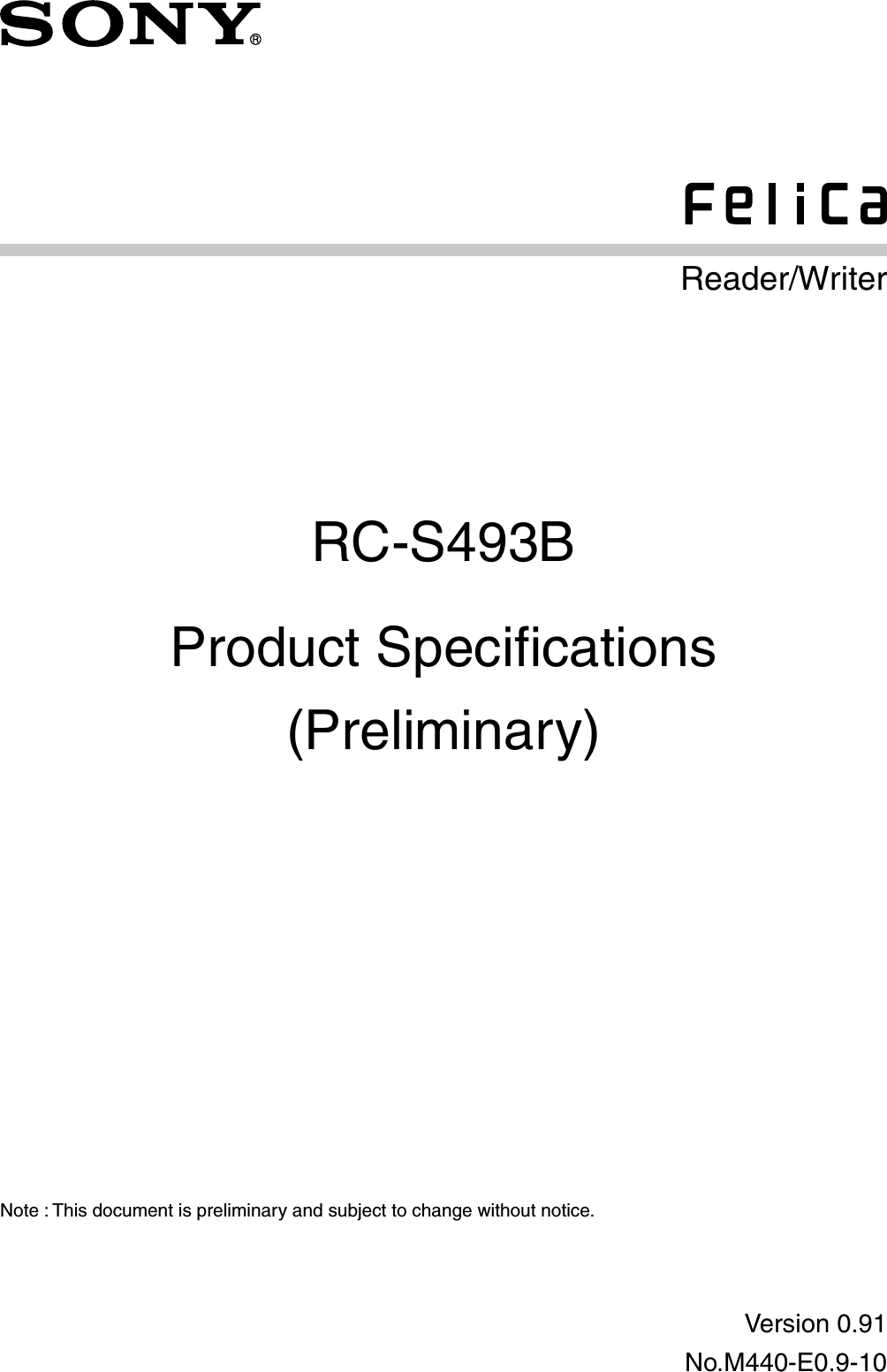 Version 0.91No.M440-E0.9-10Product Speciﬁcations(Preliminary)RC-S493BReader/WriterNote : This document is preliminary and subject to change without notice.
