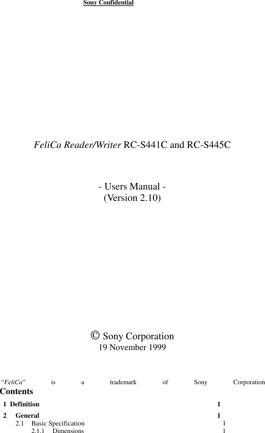                                                    Sony ConfidentialFeliCa Reader/Writer RC-S441C and RC-S445C- Users Manual -         (Version 2.10) Sony Corporation19 November 1999 “FeliCa” is a trademark of Sony CorporationContents1  Definition 12 General 12.1 Basic Specification 12.1.1 Dimensions 1