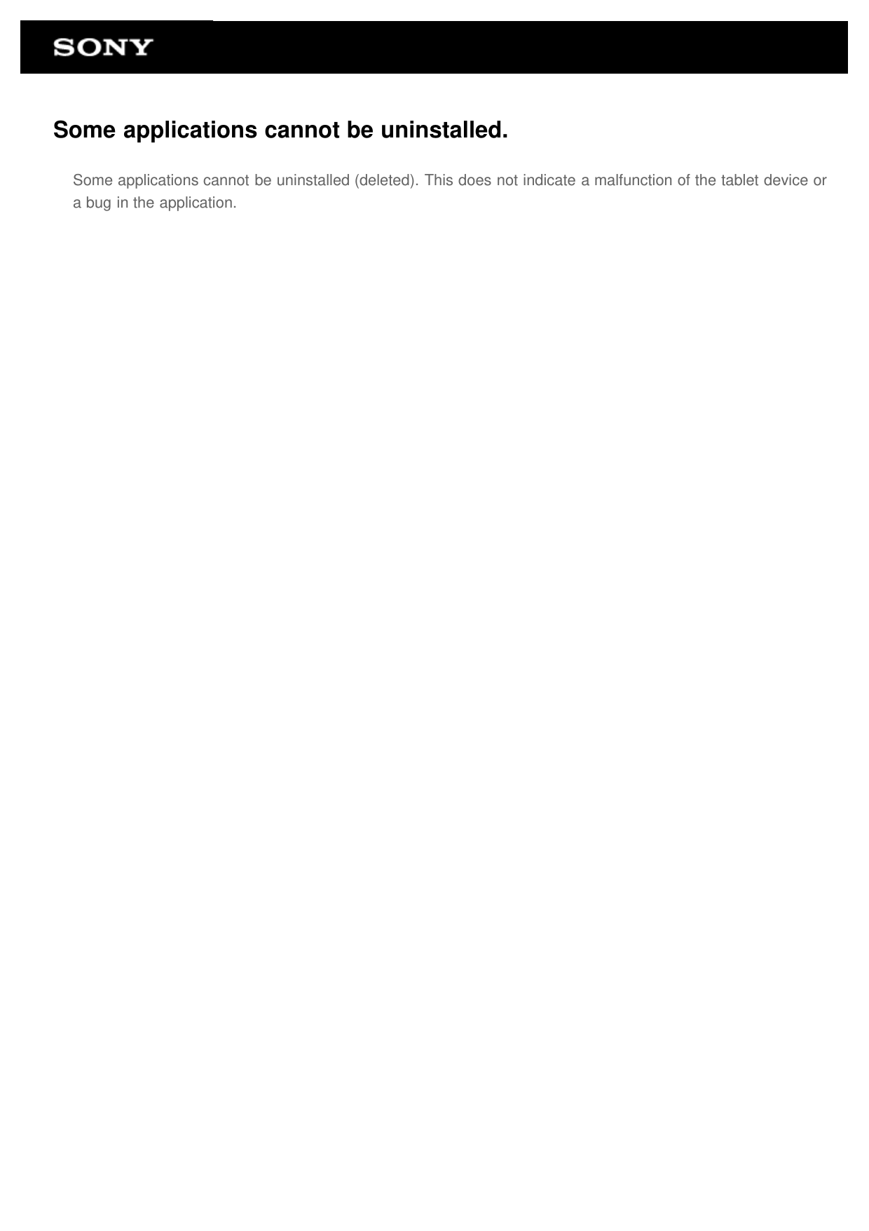 Some applications cannot be uninstalled.Some applications cannot be uninstalled (deleted). This does not indicate a malfunction of the tablet device ora bug in the application.