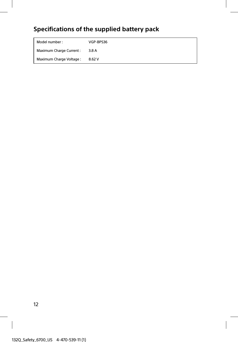 132Q_Safety_6700_US 4-470-539-11 (1)12Specifications of the supplied battery packModel number : VGP-BPS36Maximum Charge Current : 3.8 AMaximum Charge Voltage : 8.62 V 